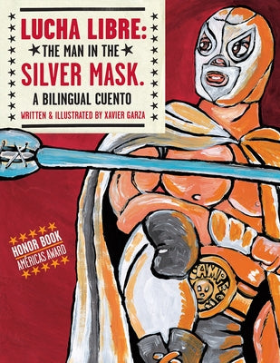 Lucha Libre: The Man in the Silver Mask by Garza, Xavier