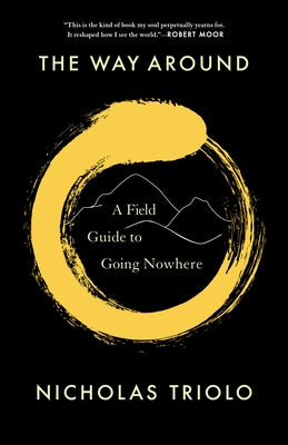 The Way Around: A Field Guide to Going Nowhere by Triolo, Nicholas