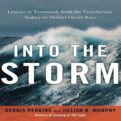 Into the Storm Lib/E: Lessons in Teamwork from the Treacherous Sydney to Hobart Ocean Race by Perkins, Dennis N. T.