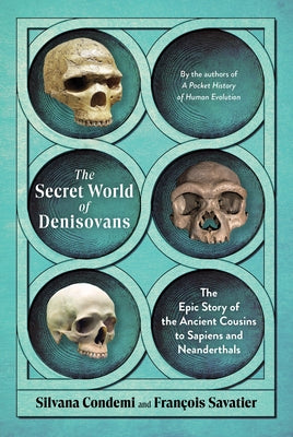 The Secret World of Denisovans: The Epic Story of the Ancient Cousins to Sapiens and Neanderthals by Condemi, Silvana