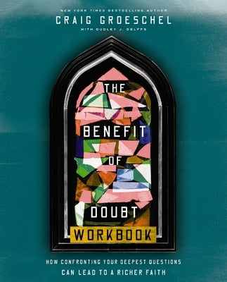 The Benefit of Doubt Workbook: How Confronting Your Deepest Questions Can Lead to a Richer Faith by Groeschel, Craig