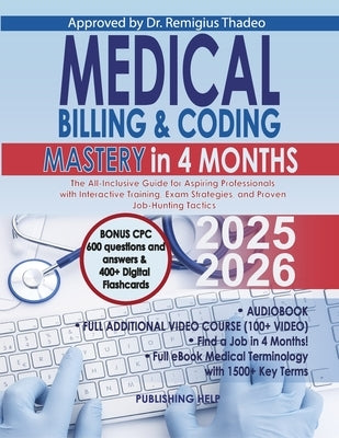 Medical Billing & Coding Mastery in 4 Months: The All-Inclusive Guide for Aspiring Professionals with Interactive Training, Exam Strategies, and Prove by Help, Publishing