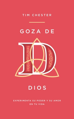 Goza de Dios: Experimenta Su Poder Y Su Amor En Tu Vida by Chester, Tim