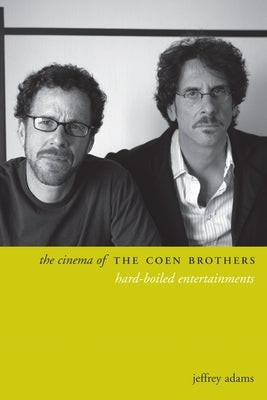 The Cinema of the Coen Brothers: Hard-Boiled Entertainments by Adams, Jeffrey