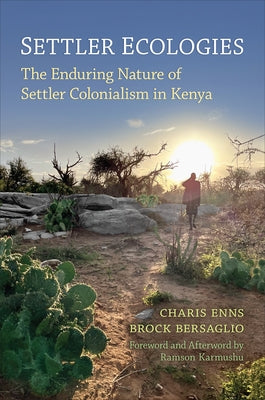 Settler Ecologies: The Enduring Nature of Settler Colonialism in Kenya by Enns, Charis