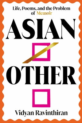 Asian/Other: Life, Poems, and the Problem of Memoir by Ravinthiran, Vidyan