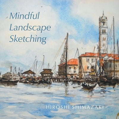 Mindful Landscape Sketching by Shimazaki, Hiroshi