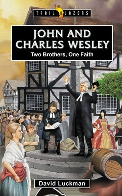 John and Charles Wesley: Two Brothers, One Faith by Luckman, David