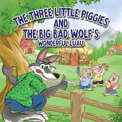 The Three Little Piggies and The Big Bad Wolf's Wonderful Luau by Meyer, Henrique