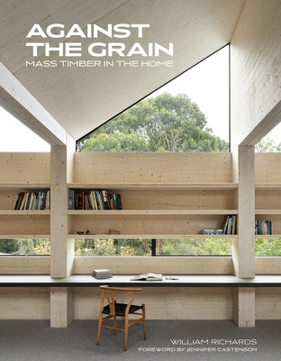 Against the Grain: Mass Timber in the Home by Richards, William