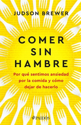 Comer Sin Hambre: Por Qu? Sentimos Ansiedad Por La Comida Y C?mo Dejar de Hacerlo / The Hunger Habit by Brewer, Judson