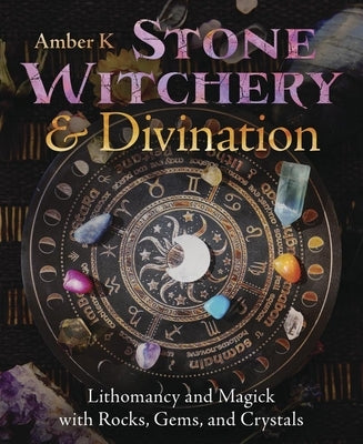 Stone Witchery & Divination: Lithomancy and Magick with Rocks, Gems, and Crystals by K, Amber