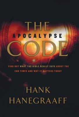 The Apocalypse Code: Find Out What the Bible Really Says about the End Times... and Why It Matters Today by Hanegraaff, Hank