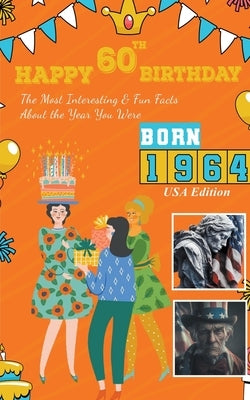 Happy 60th Birthday!: The Most Interesting & Fun Facts About the Year You Were Born (1964 USA Edition) by Rendly, Bill