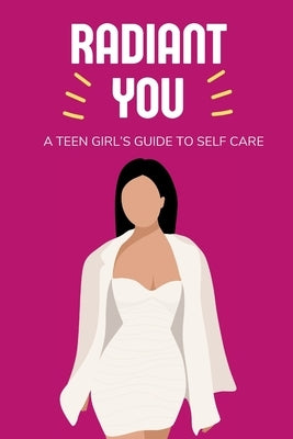 Radiant You: A Teen Girl's Guide to Self Care by Morrison, Lily