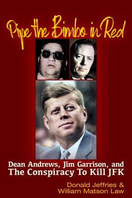 Pipe the Bimbo in Red: Dean Andrews, Jim Garrison and the Conspiracy to Kill JFK by Law, William Matson