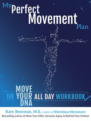 My Perfect Movement Plan: The Move Your DNA All Day Workbook by Bowman, Katy