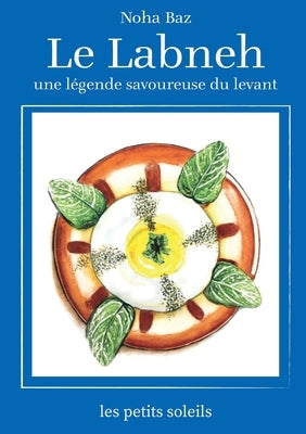 Le Labneh: une l?gende savoureuse du levant by Baz, Noha