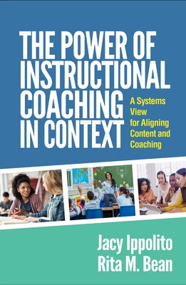 The Power of Instructional Coaching in Context: A Systems View for Aligning Content and Coaching by Ippolito, Jacy