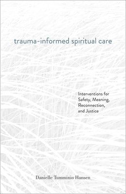 Trauma-Informed Spiritual Care: Interventions for Safety, Meaning, Reconnection, and Justice by Tumminio Hansen, Danielle