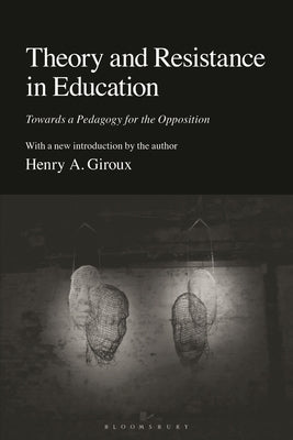 Theory and Resistance in Education: Towards a Pedagogy for the Opposition by Giroux, Henry A.