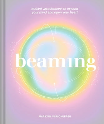 Beaming: Radiant Visualizations to Expand Your Mind and Open Your Heart by Verschueren, Marilyne