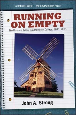 Running on Empty: The Rise and Fall of Southampton College, 1963-2005 by Strong, John A.