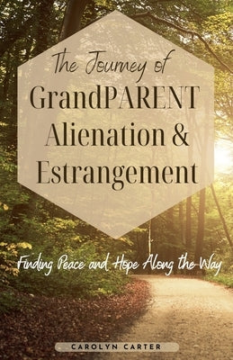 The Journey of Grandparent Alienation & Estrangement by Carter, Carolyn