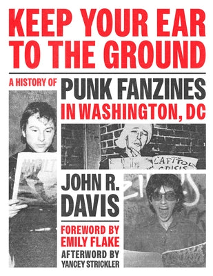 Keep Your Ear to the Ground: A History of Punk Fanzines in Washington, DC by Davis, John R.