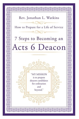 7 Steps to Becoming an Acts 6 Deacon: How to Prepare for a Life of Service by Watkins, Jonathan L.