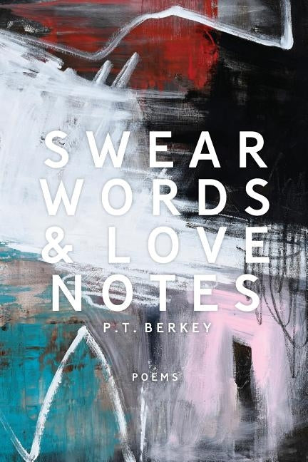 Swear Words & Love Notes by Berkey, P. T.