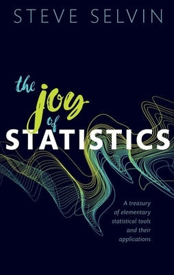 The Joy of Statistics: A Treasury of Elementary Statistical Tools and Their Applications by Selvin, Steve