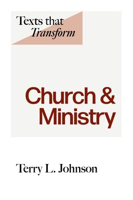 Texts That Transform: Church & Ministry by Johnson, Terry L.