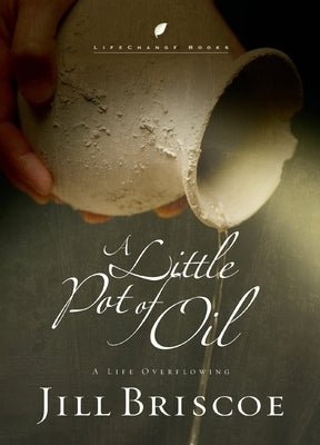 A Little Pot of Oil: A Little Pot of Oil: A Life Overflowing by Briscoe, Jill