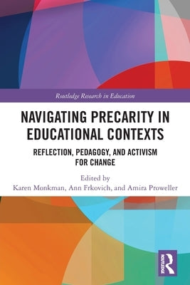 Navigating Precarity in Educational Contexts: Reflection, Pedagogy, and Activism for Change by Monkman, Karen