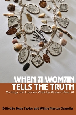 When a Woman Tells the Truth: Writings and Creative Work by Women Over 80 by Taylor, Dena