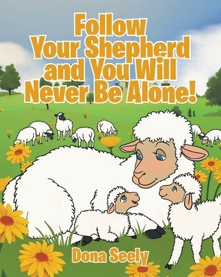 Follow Your Shepherd and You Will Never Be Alone! by Seely, Dona