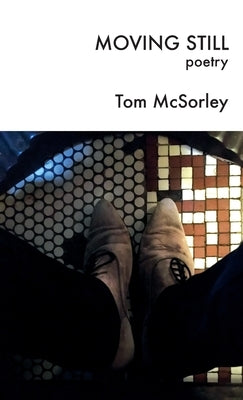 Moving Still: poetry by McSorley, Tom