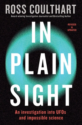 In Plain Sight: An Investigation Into UFOs and Impossible Science by Coulthart, Ross