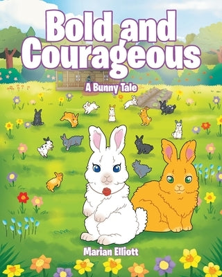 Bold and Courageous: A Bunny Tale by Elliott, Marian