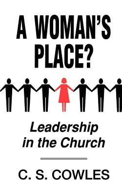 A Woman's Place?: Leadership in the Church by Cowles, C. S.