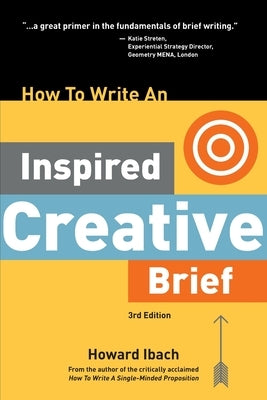 How To Write An Inspired Creative Brief, 3rd Edition: A creative's advice on the first step of the creative process by Ibach, Howard
