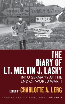 The Diary of Lt. Melvin J. Lasky: Into Germany at the End of World War II by Lerg, Charlotte A.