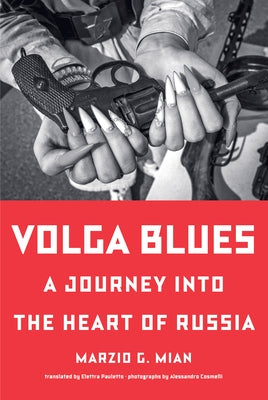 Volga Blues: A Journey Into the Heart of Russia by Mian, Marzio G.