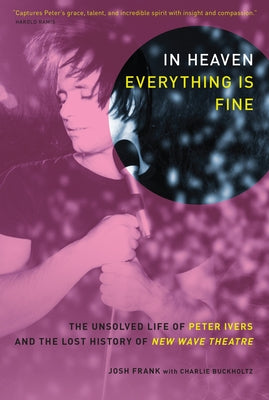 In Heaven Everything Is Fine: The Unsolved Life of Peter Ivers and the Lost History of New Wave Theatre by Frank, Josh