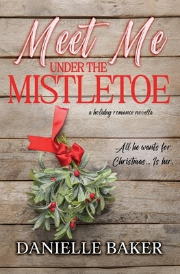 Meet Me Under the Mistletoe by Baker, Danielle