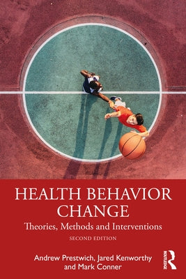 Health Behavior Change: Theories, Methods and Interventions by Prestwich, Andrew