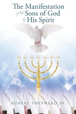 The Manifestation of the Sons of God by His Spirit by Shepherd, Robert L.