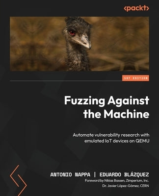 Fuzzing Against the Machine: Automate vulnerability research with emulated IoT devices on QEMU by Nappa, Antonio