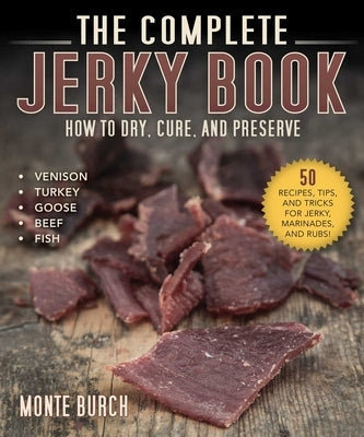 The Complete Jerky Book: How to Dry, Cure, and Preserve by Burch, Monte